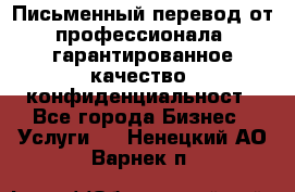 Письменный перевод от профессионала, гарантированное качество, конфиденциальност - Все города Бизнес » Услуги   . Ненецкий АО,Варнек п.